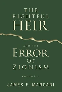 THE RIGHTFUL HEIR And The Error Of Zionism: Volume 1