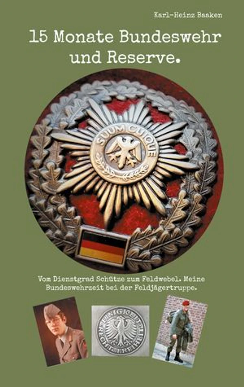 15 Monate Bundeswehr und Reserve.: Vom Dienstgrad Schütze zum Feldwebel. Meine Bundeswehrzeit bei der Feldjägertruppe.