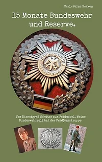 15 Monate Bundeswehr und Reserve.: Vom Dienstgrad Schütze zum Feldwebel. Meine Bundeswehrzeit bei der Feldjägertruppe.