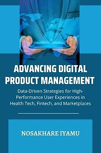 Advancing Digital Product Management: Data-Driven Strategies for High-Performance User Experiences in Health Tech, Fintech, and Marketplaces