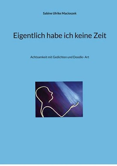 Eigentlich habe ich keine Zeit: Achtsamkeit mit Gedichten und Doodle- Art