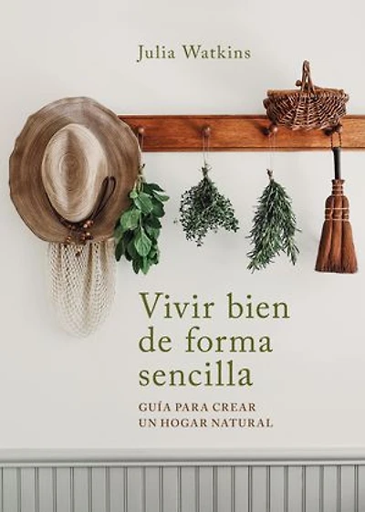 Vivir bien de forma sencilla: Guía para crear un hogar natural