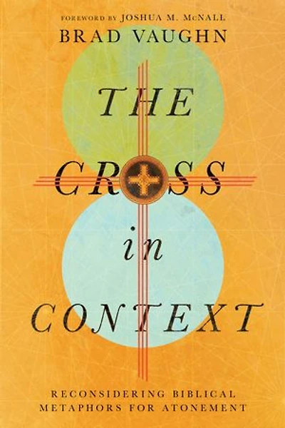 The Cross Context: Reconsidering Biblical Metaphors for Atonement