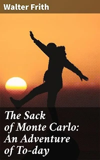 The Sack of Monte Carlo: An Adventure of To-day: A Thrilling Journey Through Glamour, Heists, and Suspense