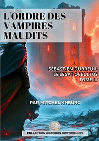 L'ordre des Vampires Maudits: LES AVENTURES VICTORIENNES DE SÉBASTIEN DUBREUIL