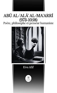 ABŪ AL-ʿALĀʾ AL-MAʿARRĪ (973-1058): Poète, philosophe et penseur humaniste