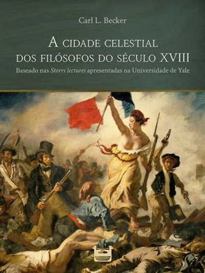 A cidade celestial dos filósofos do século XVIII: baseado nas Storrs lectures apresentadas na Universidade de Yale
