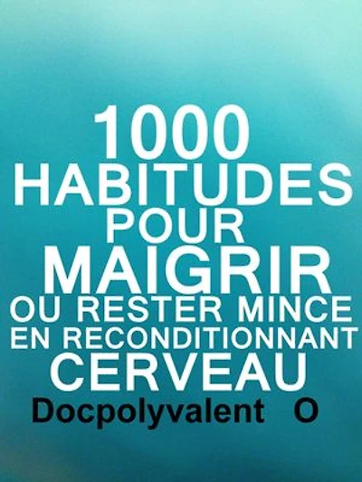 1000 Habitudes Pour Maigrir Ou Rester Mince En Reconditionnant Cerveau: livre de minceur pour maigrir rapidement sainement