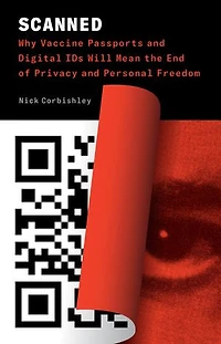 Scanned: Why Vaccine Passports And Digital Ids Will Mean The End Of Privacy Personal Freedom