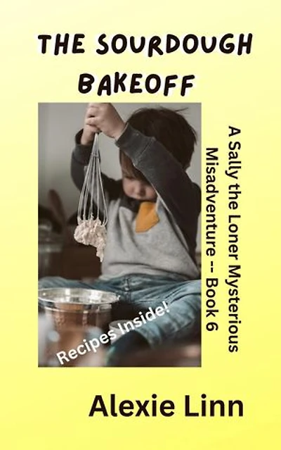 The Sourdough Bakeoff: Sally the Loner, #6