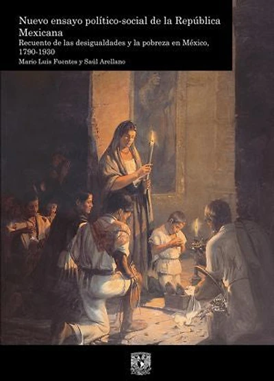 Nuevo ensayo político-social de la República Mexicana. Recuento de las desigualdades y la pobreza en México, 1790-1930. vol. 1