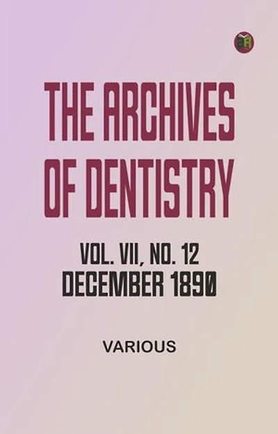 The Archives of Dentistry, Vol. VII, No. 12, December 1890