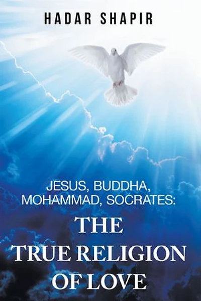 Jesus, Buddha, Mohammad, Socrates: The True Religion Of Love