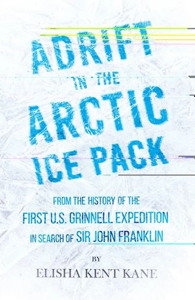 Adrift the Arctic Ice Pack - From History of First U.S. Grinnell Expedition Search Sir John Franklin