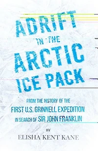 Adrift the Arctic Ice Pack - From History of First U.S. Grinnell Expedition Search Sir John Franklin