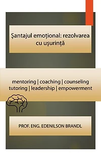 Șantajul emoțional: rezolvarea cu ușurință: mentoring | coaching | counseling tutoring | leadership | empowerment