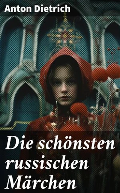 Die schönsten russischen Märchen: Eine Sammlung der schönsten Märchen Russlands mit einem Vorwort von Jacob Grimm