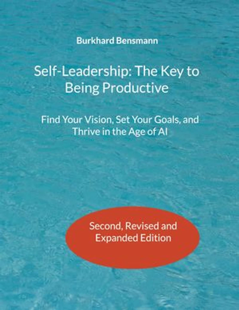 Self-Leadership: The Key to Being Productive: Find Your Vision, Set Your Goals, and Thrive in the Age of AI