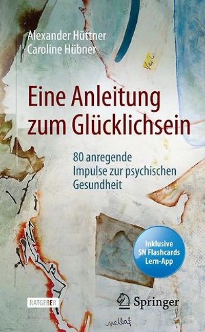 Eine Anleitung zum Glücklichsein: 80 anregende Impulse zur psychischen Gesundheit