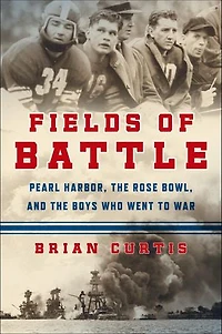 Fields of Battle: Pearl Harbor, the Rose Bowl, and the Boys Who Went to War