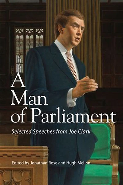 A Man of Parliament: Selected Speeches from Joe Clark