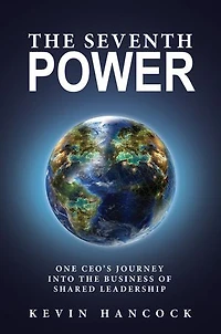 the Seventh Power: One CEO's Journey Into Business of Shared Leadership