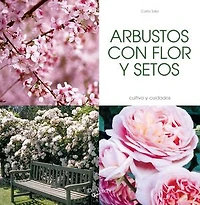 Arbustos con flor y setos: Guía práctica para elegir, plantar y cuidar arbustos y setos que embellecen cualquier espacio verde