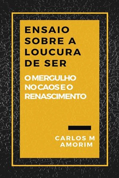 Ensaio Sobre a Loucura de Ser: O mergulho no caos e o renascimento