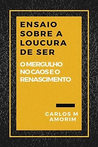 Ensaio Sobre a Loucura de Ser: O mergulho no caos e o renascimento