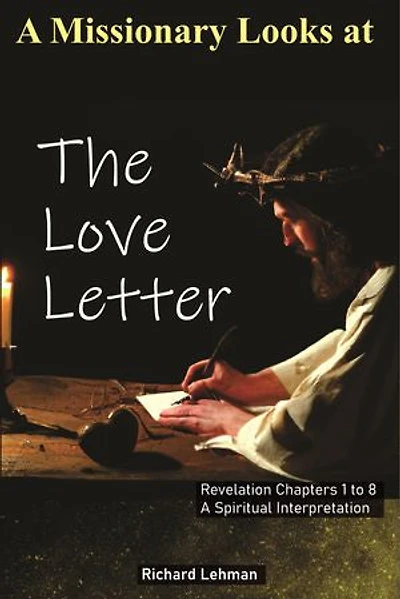 A Missionary Looks at the Love Letter: Revelation Chapters 1 to 8, a Spiritual Interpretation