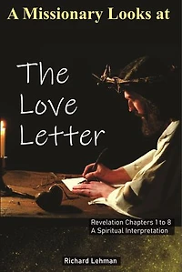 A Missionary Looks at the Love Letter: Revelation Chapters 1 to 8, a Spiritual Interpretation