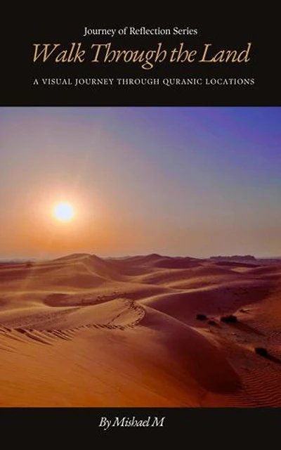 Walk Through the Land A Visual Journey Through Quranic Locations (Second Edition): Journey of Reflection Series, #1