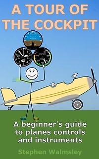 A Tour Of The Cockpit: A beginner’s guide to planes controls and instruments: Kids Flight School Series, #10