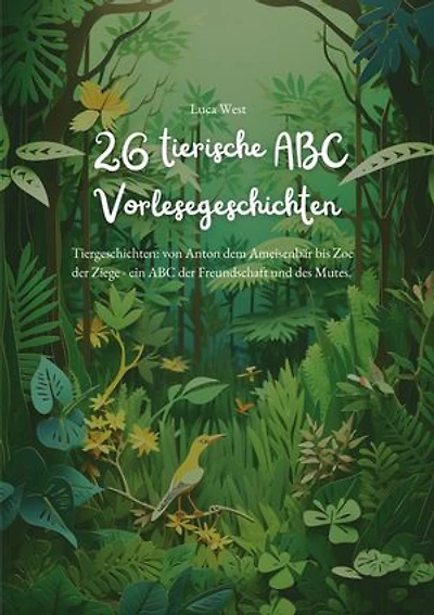 26 tierische ABC Vorlesegeschichten: Tiergeschichten: von Anton dem Ameisenbär bis Zoe der Ziege - ein ABC der Freundschaft und des Mutes