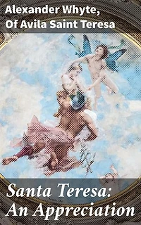 Santa Teresa: An Appreciation: Enriched edition. With Some of the Best Passages of the Saint's Writings