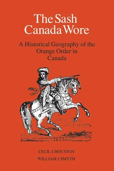 the Sash Canada Wore: A Historical Geography of Orange Order