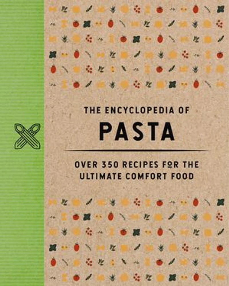 the Encyclopedia of Pasta: Over 350 Recipes for Ultimate Comfort Food