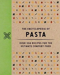 the Encyclopedia of Pasta: Over 350 Recipes for Ultimate Comfort Food
