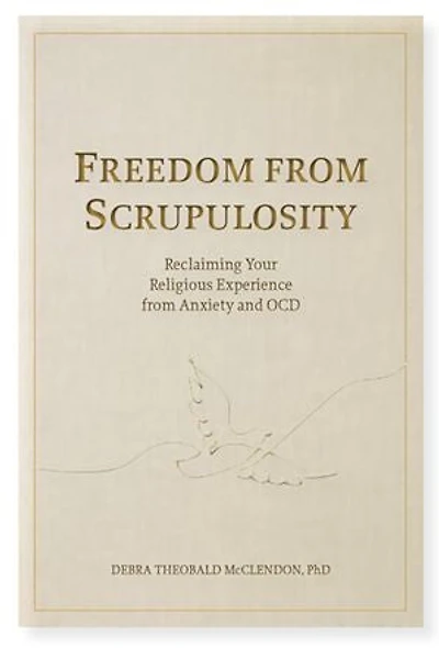 Freedom from Scrupulosity: Reclaiming Your Religious Experience from Anxiety and OCD