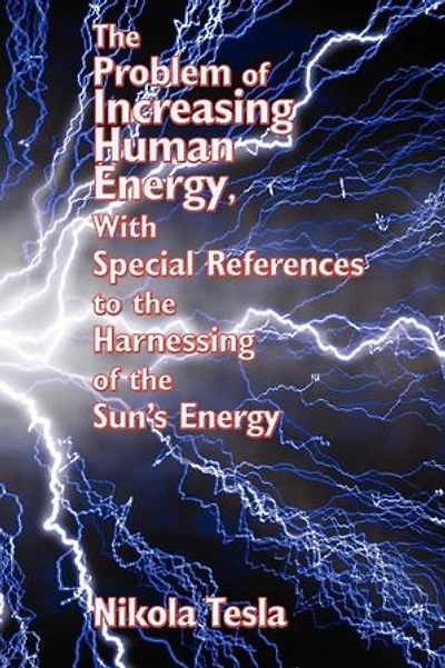 The Problem of Increasing Human Energy, With Special References to the Harnessing of