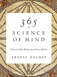 365 Science of Mind: A Year Daily Wisdom from Ernest Holmes
