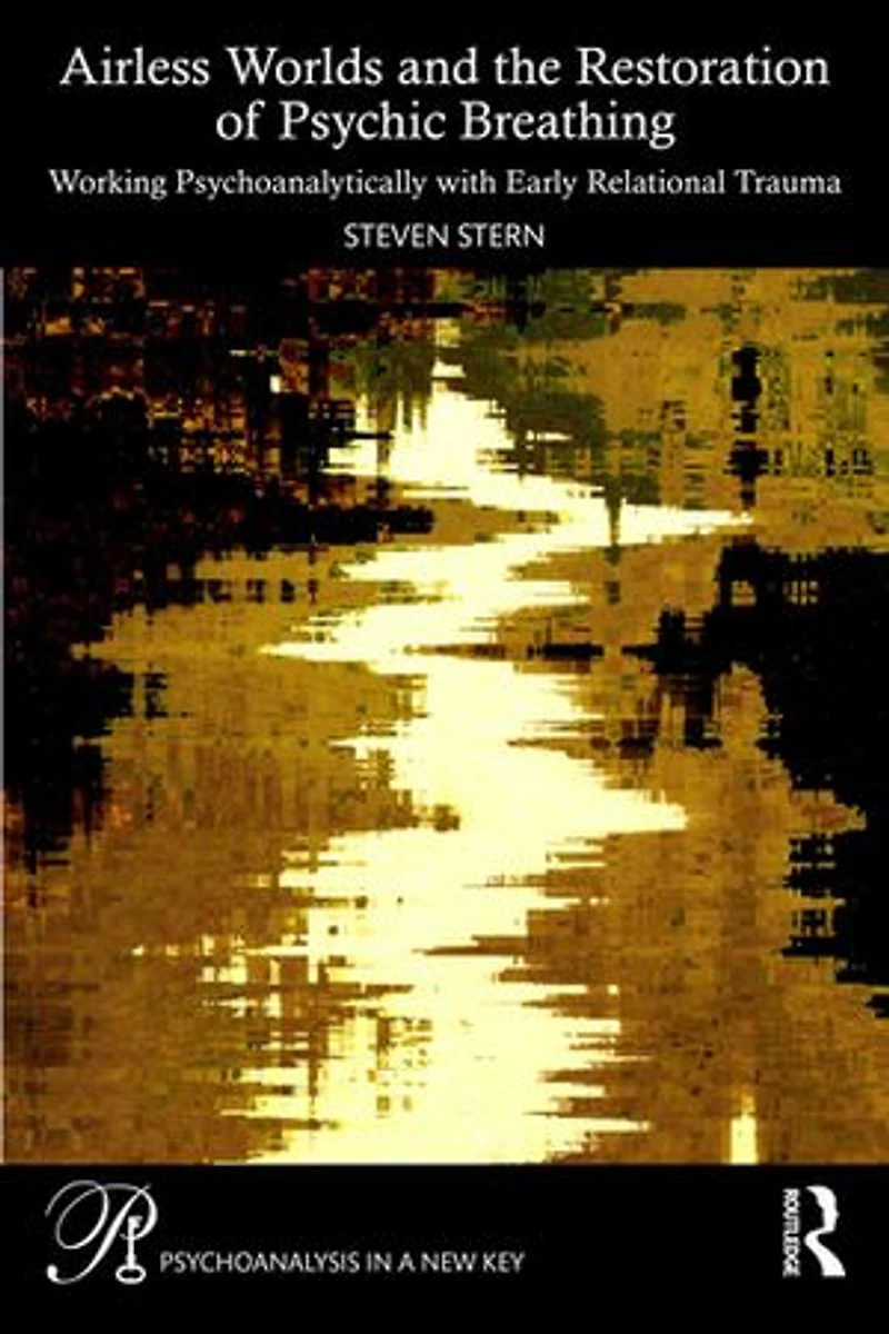 Airless Worlds and the Restoration of Psychic Breathing: Working Psychoanalytically with Early Relational Trauma