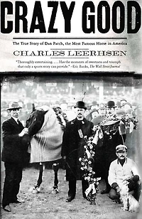 Crazy Good: the True Story of Dan Patch, Most Famous Horse America