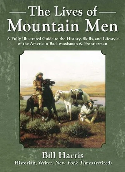 The Lives of Mountain Men: A Fully Illustrated Guide to the History, Skills