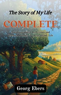 The Story of My Life Complete: Autobiographical Reflections and Personal Journey of a Remarkable Life