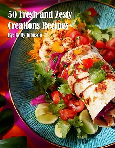 50 Fresh and Zesty Creations Recipes
