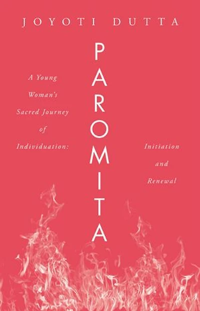 PAROMITA: A Young Woman’s Sacred Journey of Individuation: Initiation and Renewal