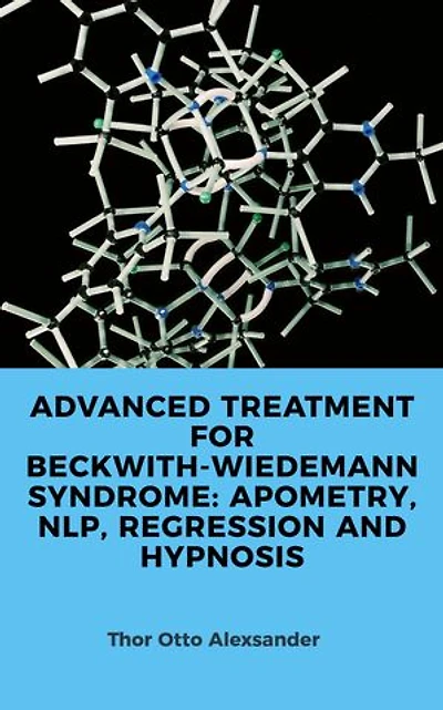 ADVANCED TREATMENT FOR BECKWITH-WIEDEMANN SYNDROME: APOMETRY, NLP, REGRESSION AND HYPNOSIS