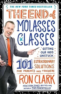 The End of Molasses Classes: Getting Our Kids Unstuck--101 Extraordinary Solutions for Parents and Teachers