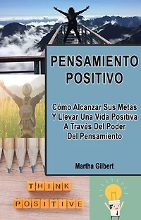 Pensamiento Positivo (Spanish): Cómo Alcanzar Sus Metas Y Llevar Una Vida Positiva A Través Del Poder Del Pensamiento